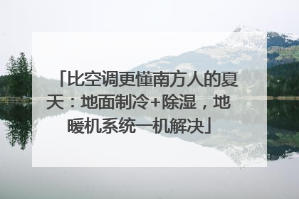 比空调更懂南方人的夏天：地面制冷+除湿，地暖机系统一机解决