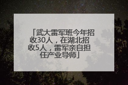 武大雷军班今年招收30人，在湖北招收5人，雷军亲自担任产业导师