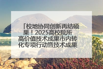校地协同创新再结硕果！2025高校院所高价值技术成果市内转化专项行动暨技术成果项目路演对接会举办