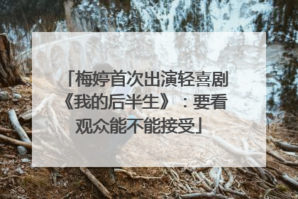 梅婷首次出演轻喜剧《我的后半生》：要看观众能不能接受