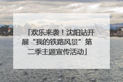 欢乐来袭！沈阳站开展“我的铁路风景”第二季主题宣传活动
