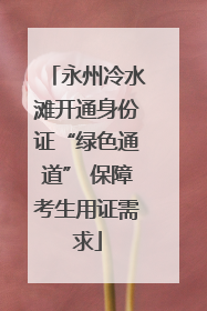 永州冷水滩开通身份证“绿色通道” 保障考生用证需求