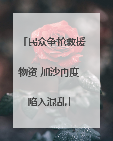 民众争抢救援物资 加沙再度陷入混乱