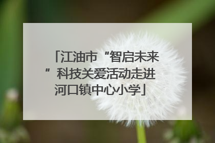 江油市“智启未来”科技关爱活动走进河口镇中心小学
