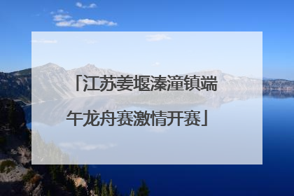 江苏姜堰溱潼镇端午龙舟赛激情开赛