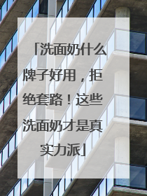 洗面奶什么牌子好用，拒绝套路！这些洗面奶才是真实力派