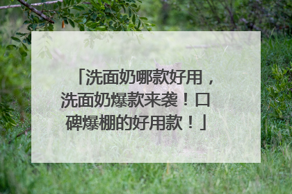 洗面奶哪款好用，洗面奶爆款来袭！口碑爆棚的好用款！