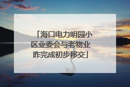 海口电力明园小区业委会与老物业昨完成初步移交