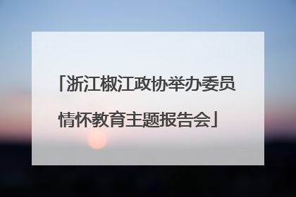 浙江椒江政协举办委员情怀教育主题报告会