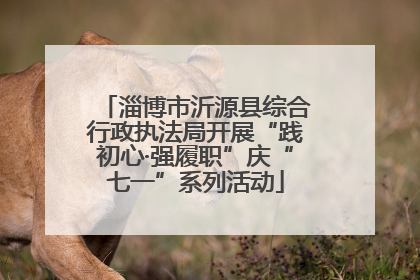 淄博市沂源县综合行政执法局开展“践初心·强履职”庆“七一”系列活动