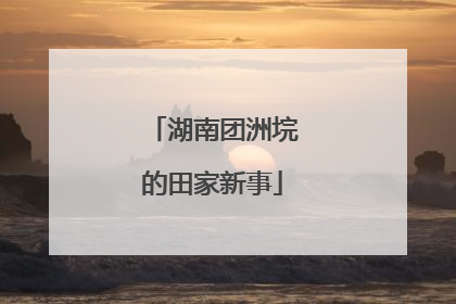 湖南团洲垸的田家新事