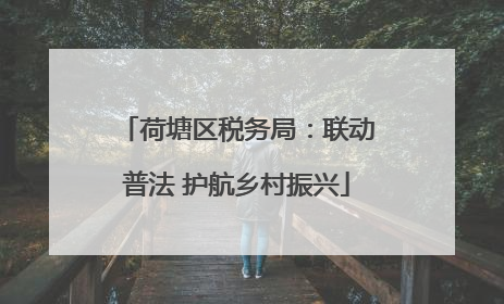 荷塘区税务局：联动普法 护航乡村振兴