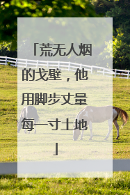 荒无人烟的戈壁，他用脚步丈量每一寸土地