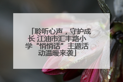 聆听心声，守护成长 江油市汇丰路小学“悄悄话”主题活动温暖来袭
