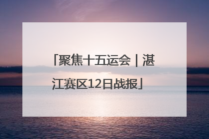 聚焦十五运会｜湛江赛区12日战报