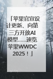苹果官宣设计更新、向第三方开放AI模型……速览苹果WWDC2025！