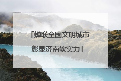 蝉联全国文明城市 彰显济南软实力