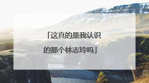 这真的是我认识的那个林志玲吗
