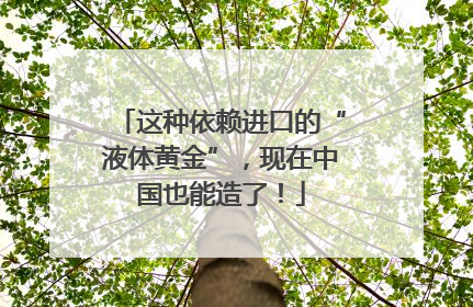 这种依赖进口的“液体黄金”，现在中国也能造了！