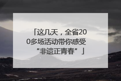 这几天，全省200多场活动带你感受“非遗正青春”