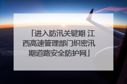 进入防汛关键期 江西高速管理部门织密汛期道路安全防护网