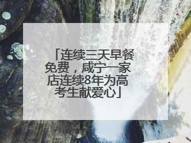 连续三天早餐免费，咸宁一家店连续8年为高考生献爱心