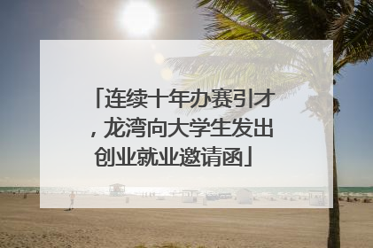 连续十年办赛引才，龙湾向大学生发出创业就业邀请函