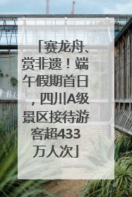 赛龙舟、赏非遗！端午假期首日，四川A级景区接待游客超433万人次