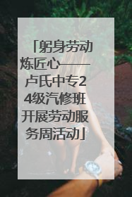 躬身劳动炼匠心——卢氏中专24级汽修班开展劳动服务周活动