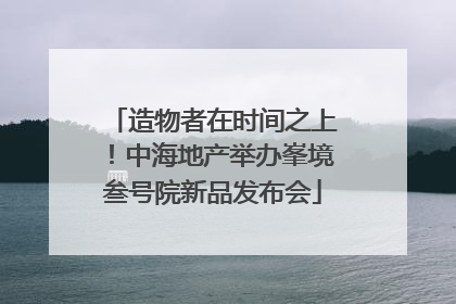造物者在时间之上！中海地产举办峯境叁号院新品发布会