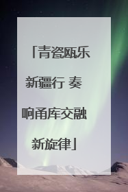 青瓷瓯乐新疆行 奏响甬库交融新旋律