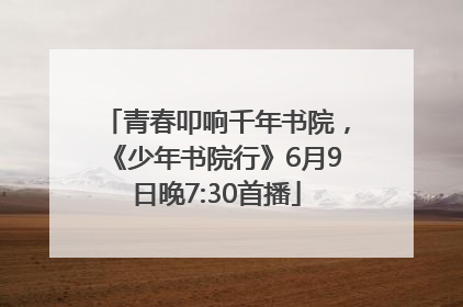 青春叩响千年书院，《少年书院行》6月9日晚7:30首播