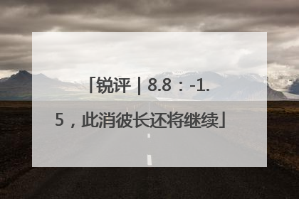 锐评｜8.8：-1.5，此消彼长还将继续