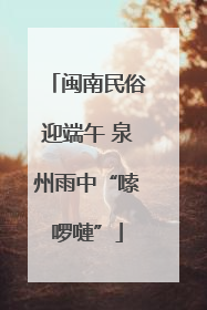 闽南民俗迎端午 泉州雨中“嗦啰嗹”