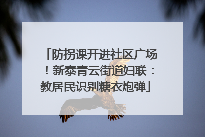 防拐课开进社区广场！新泰青云街道妇联：教居民识别糖衣炮弹