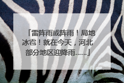 雷阵雨或阵雨！局地冰雹！就在今天，河北部分地区迎降雨……