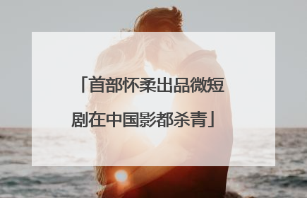 首部怀柔出品微短剧在中国影都杀青