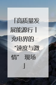 高质量发展能源行丨充电界的 “速度与激情” 现场