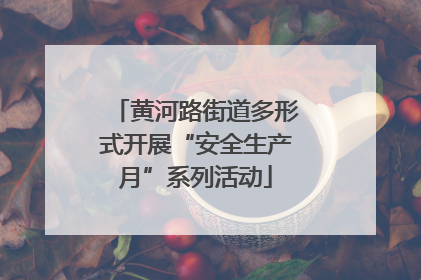 黄河路街道多形式开展“安全生产月”系列活动