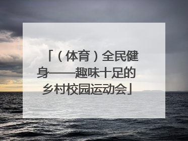 （体育）全民健身——趣味十足的乡村校园运动会