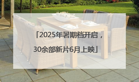 2025年暑期档开启，30余部新片6月上映