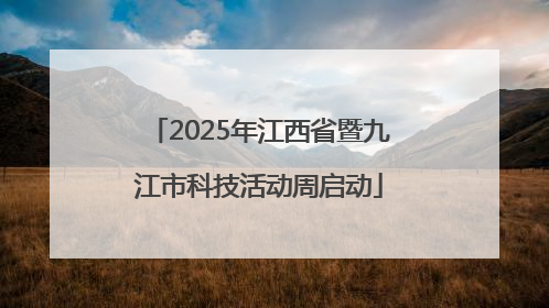 2025年江西省暨九江市科技活动周启动