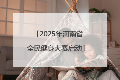 2025年河南省全民健身大赛启动