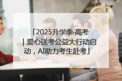 2025升学季·高考｜爱心送考公益大行动启动，AI助力考生赴考