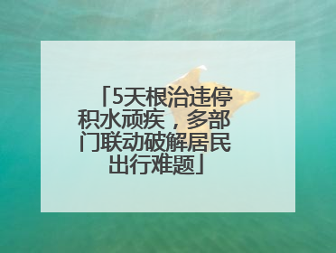 5天根治违停积水顽疾，多部门联动破解居民出行难题
