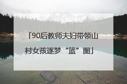 90后教师夫妇带领山村女孩逐梦“篮”图