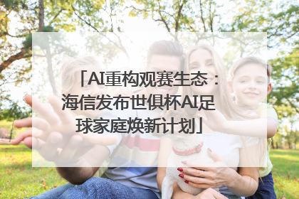 AI重构观赛生态：海信发布世俱杯AI足球家庭焕新计划