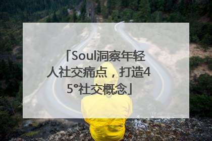 Soul洞察年轻人社交痛点，打造45°社交概念