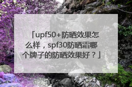 upf50+防晒效果怎么样，spf30防晒霜哪个牌子的防晒效果好？